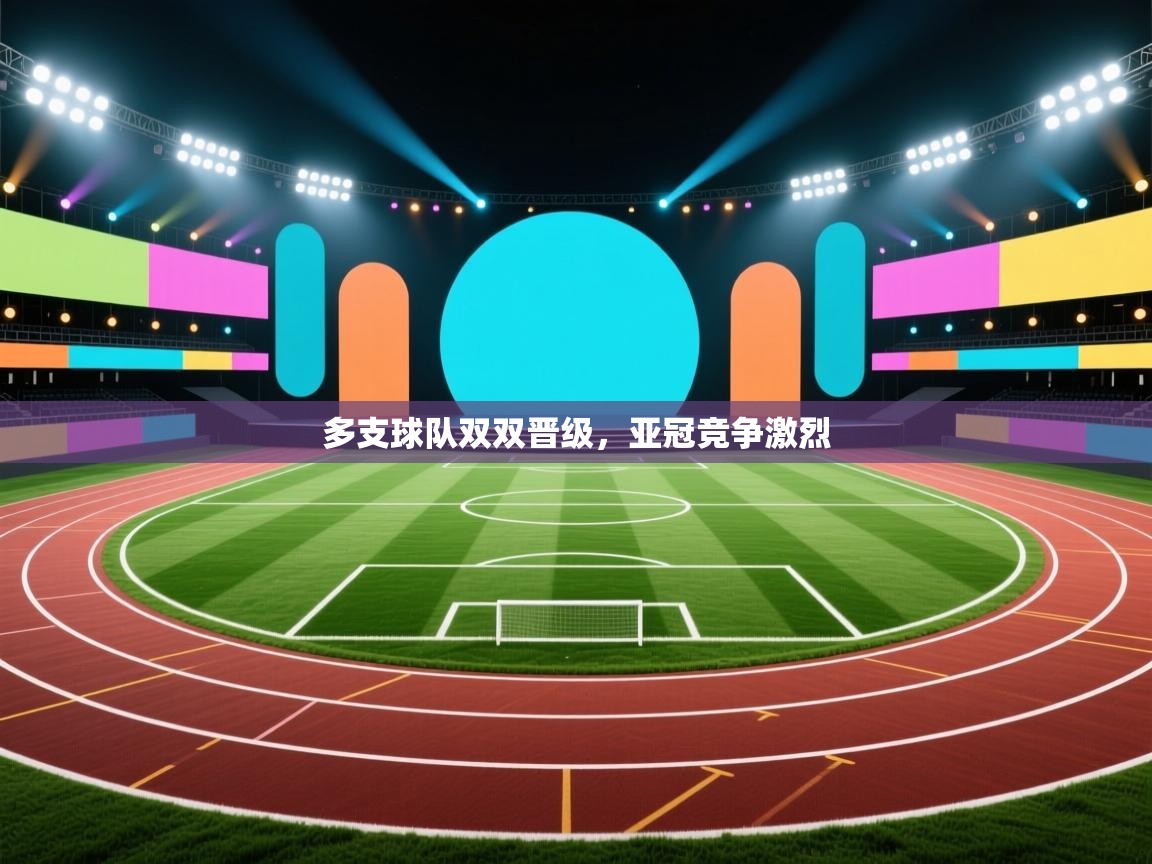 多支球队双双晋级,亚冠竞争激烈 第1张